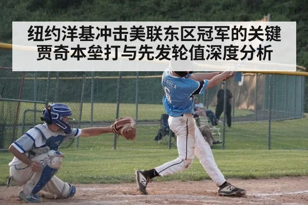 纽约洋基冲击美联东区冠军的关键 贾奇本垒打与先发轮值深度分析